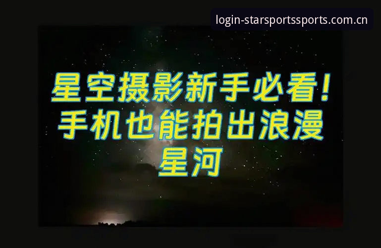 新手必看：星空体育娱乐入口使用心得，从注册到玩转全流程实战经验
